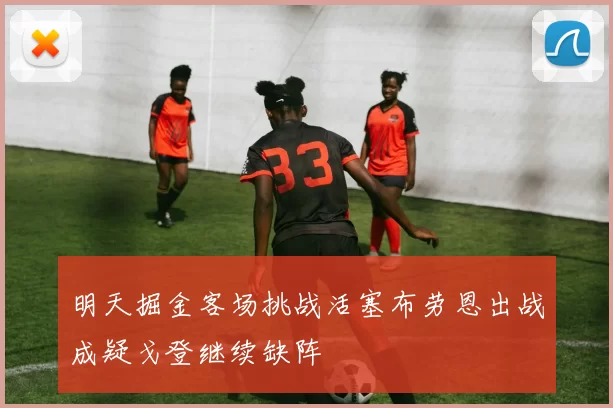 明天掘金客场挑战活塞布劳恩出战成疑戈登继续缺阵