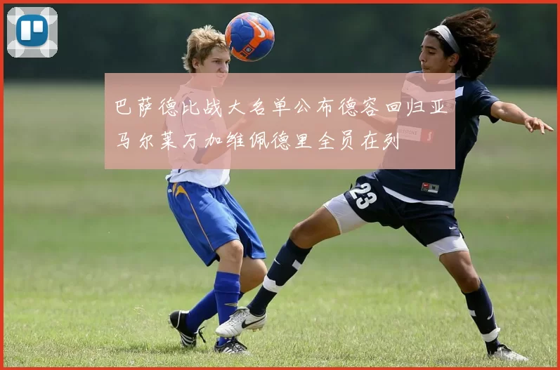 巴萨德比战大名单公布德容回归亚马尔莱万加维佩德里全员在列