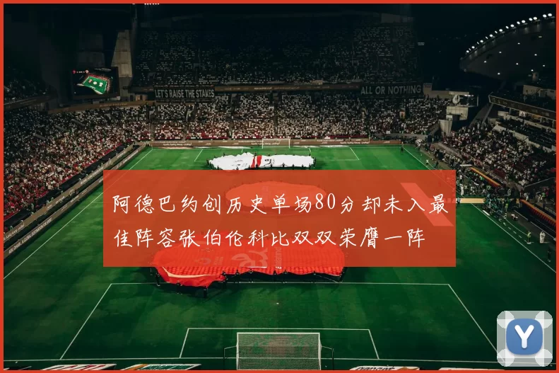 阿德巴约创历史单场80分却未入最佳阵容张伯伦科比双双荣膺一阵