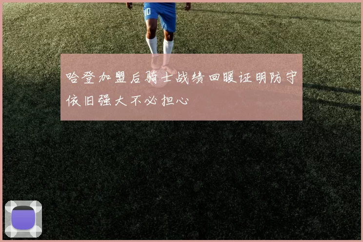 哈登加盟后骑士战绩回暖证明防守依旧强大不必担心